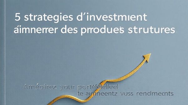 5 stratégies d'investissement à améliorer avec des produits structurés